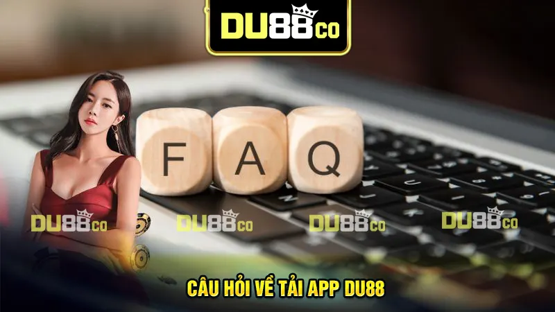 Câu hỏi thường gặp DU88 - Quy trình tải app